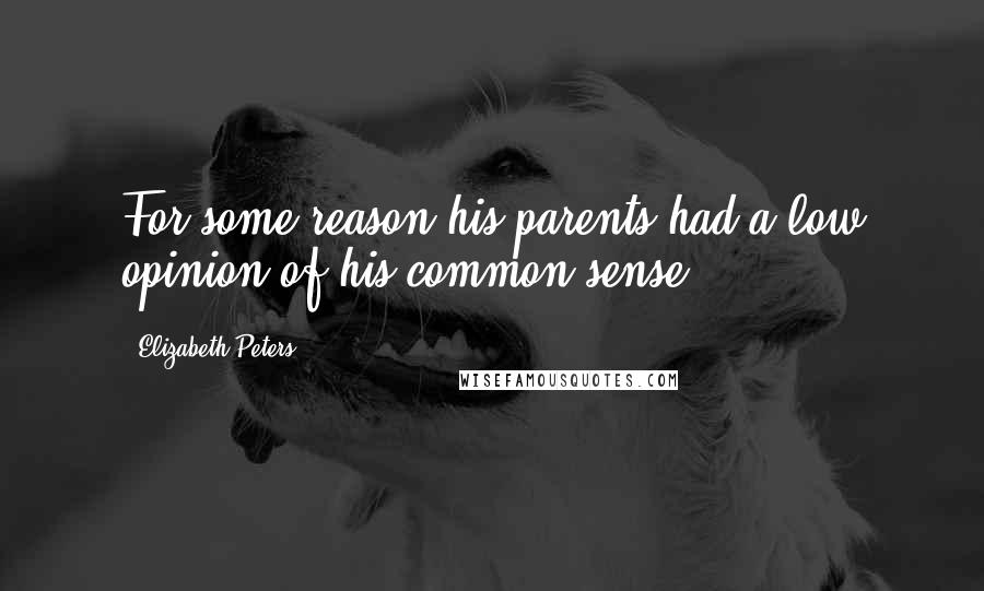 Elizabeth Peters Quotes: For some reason his parents had a low opinion of his common sense.