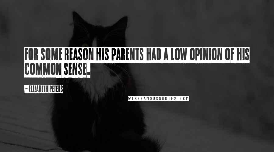 Elizabeth Peters Quotes: For some reason his parents had a low opinion of his common sense.