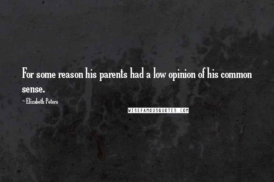 Elizabeth Peters Quotes: For some reason his parents had a low opinion of his common sense.