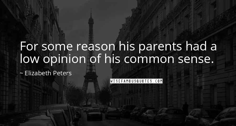 Elizabeth Peters Quotes: For some reason his parents had a low opinion of his common sense.