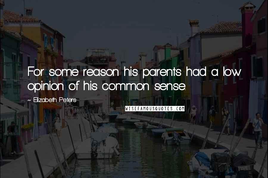 Elizabeth Peters Quotes: For some reason his parents had a low opinion of his common sense.