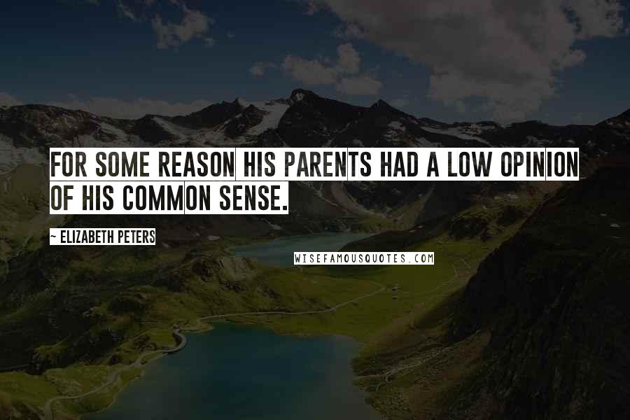 Elizabeth Peters Quotes: For some reason his parents had a low opinion of his common sense.