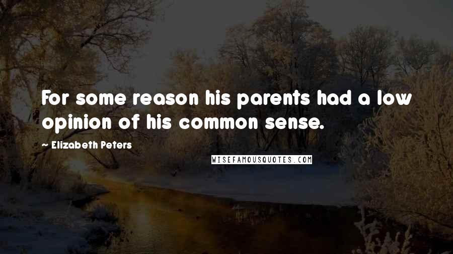Elizabeth Peters Quotes: For some reason his parents had a low opinion of his common sense.