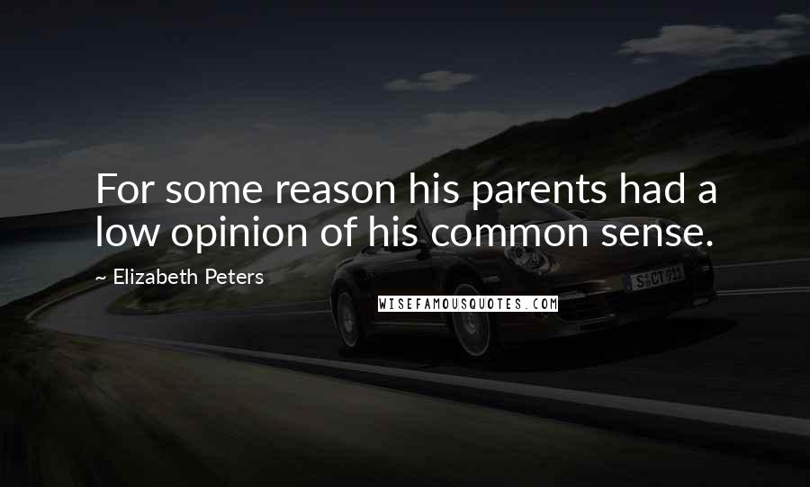 Elizabeth Peters Quotes: For some reason his parents had a low opinion of his common sense.