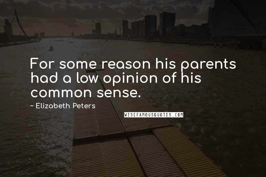 Elizabeth Peters Quotes: For some reason his parents had a low opinion of his common sense.