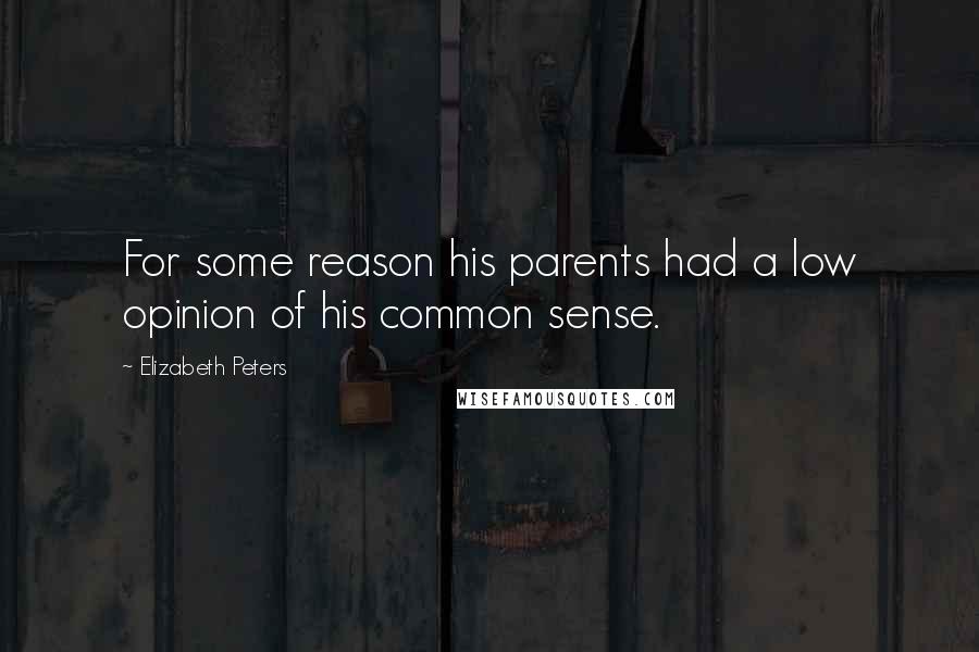 Elizabeth Peters Quotes: For some reason his parents had a low opinion of his common sense.