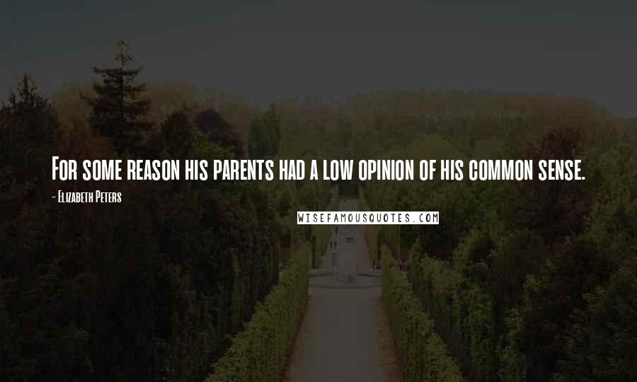 Elizabeth Peters Quotes: For some reason his parents had a low opinion of his common sense.