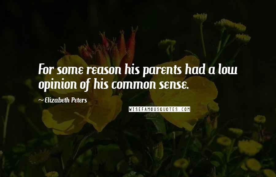 Elizabeth Peters Quotes: For some reason his parents had a low opinion of his common sense.