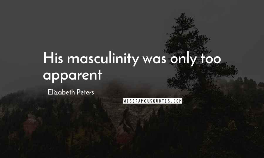 Elizabeth Peters Quotes: His masculinity was only too apparent