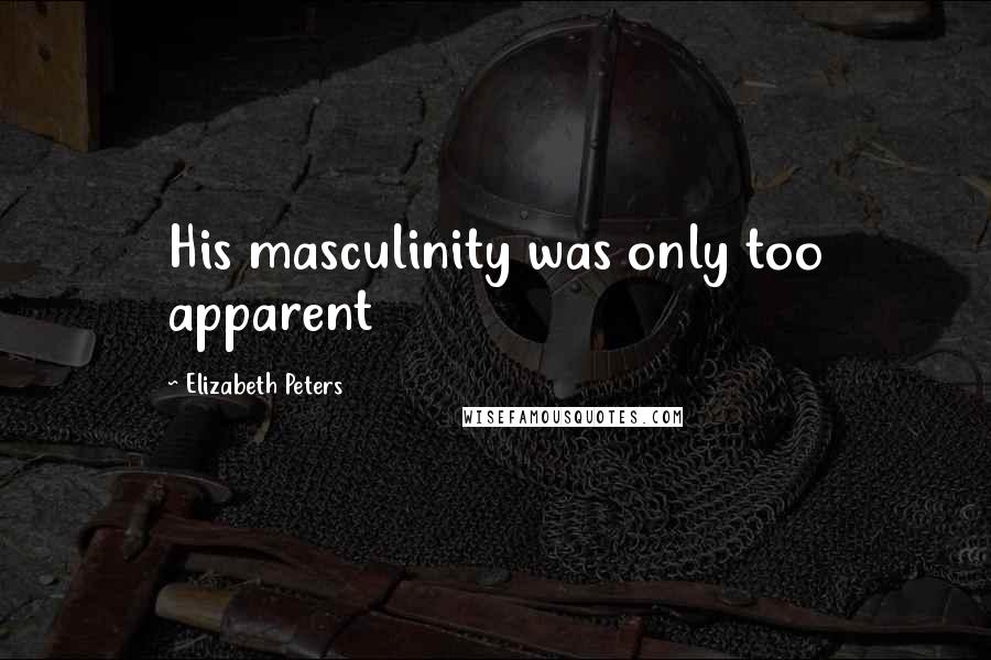 Elizabeth Peters Quotes: His masculinity was only too apparent