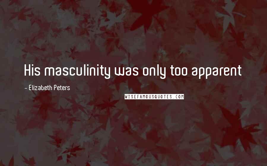 Elizabeth Peters Quotes: His masculinity was only too apparent