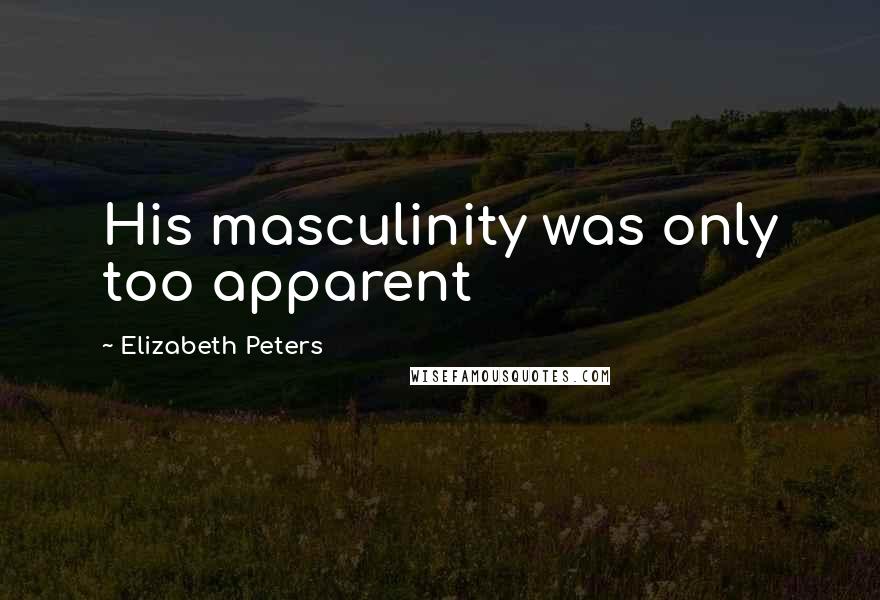 Elizabeth Peters Quotes: His masculinity was only too apparent