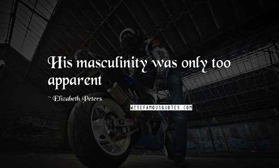 Elizabeth Peters Quotes: His masculinity was only too apparent