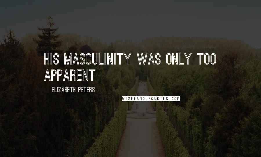 Elizabeth Peters Quotes: His masculinity was only too apparent