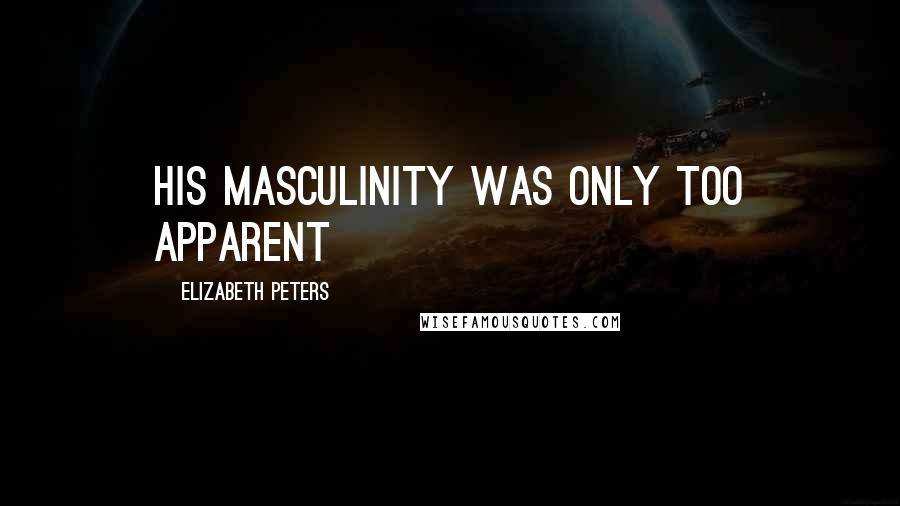 Elizabeth Peters Quotes: His masculinity was only too apparent