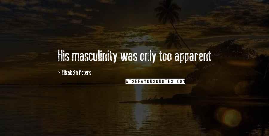 Elizabeth Peters Quotes: His masculinity was only too apparent