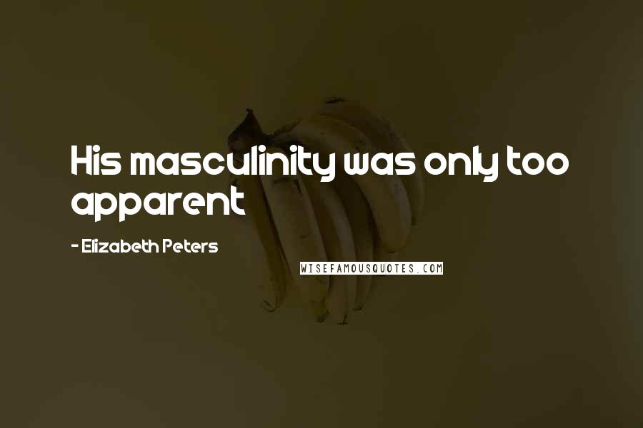 Elizabeth Peters Quotes: His masculinity was only too apparent