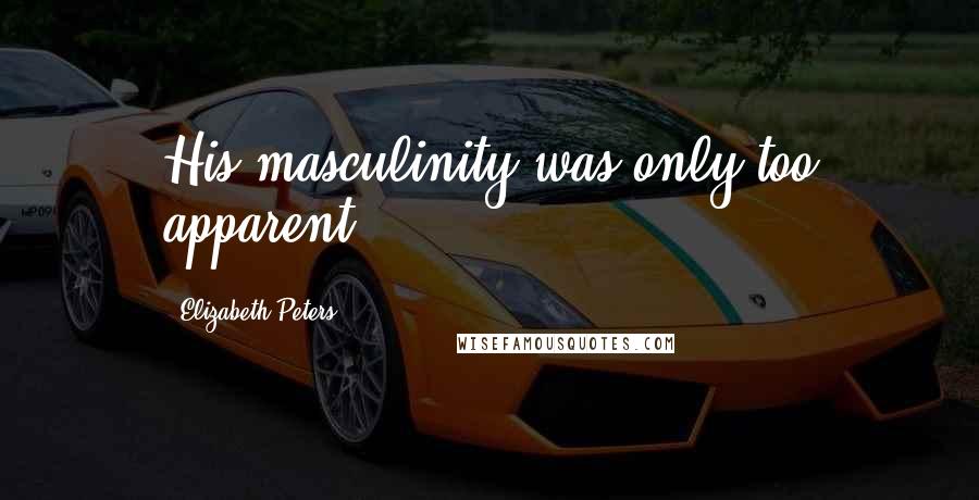 Elizabeth Peters Quotes: His masculinity was only too apparent