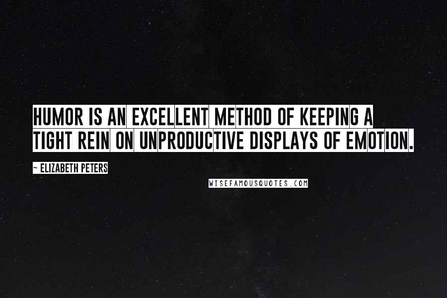 Elizabeth Peters Quotes: Humor is an excellent method of keeping a tight rein on unproductive displays of emotion.