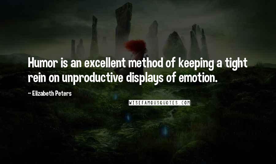 Elizabeth Peters Quotes: Humor is an excellent method of keeping a tight rein on unproductive displays of emotion.