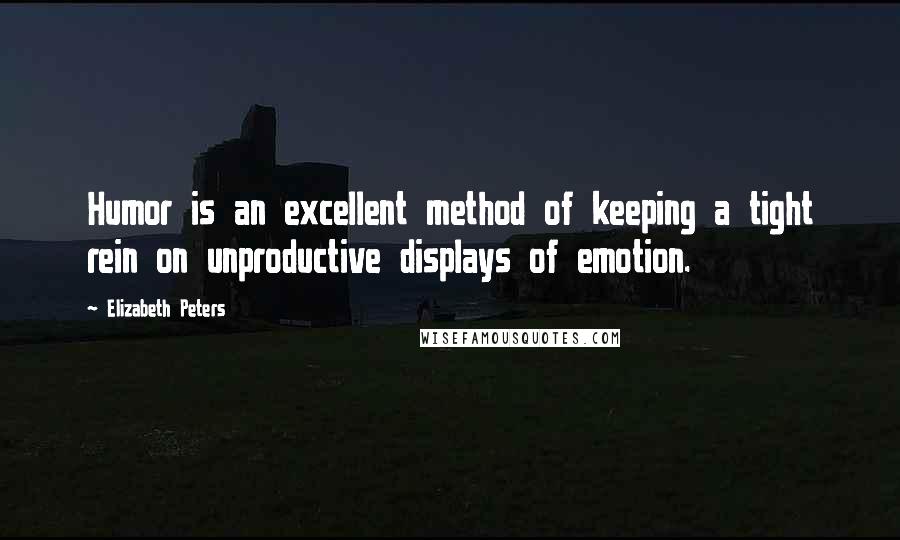 Elizabeth Peters Quotes: Humor is an excellent method of keeping a tight rein on unproductive displays of emotion.