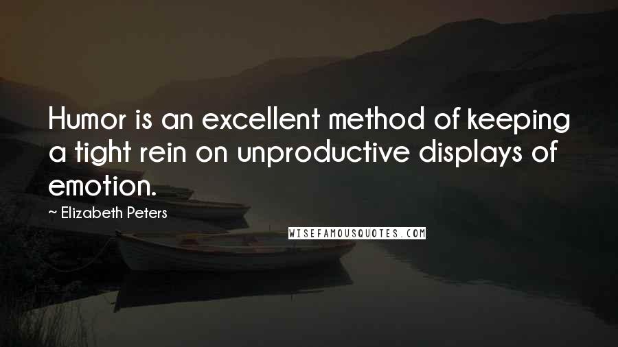 Elizabeth Peters Quotes: Humor is an excellent method of keeping a tight rein on unproductive displays of emotion.