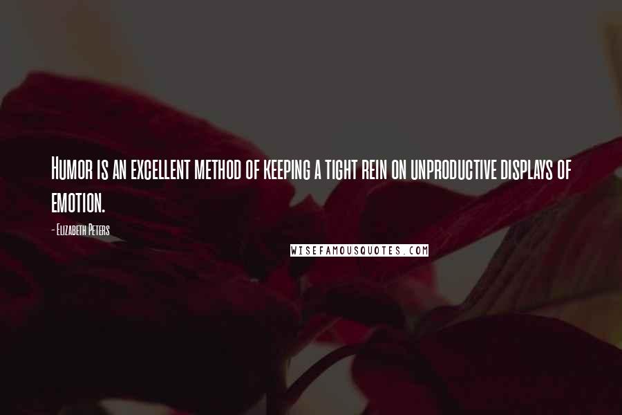 Elizabeth Peters Quotes: Humor is an excellent method of keeping a tight rein on unproductive displays of emotion.