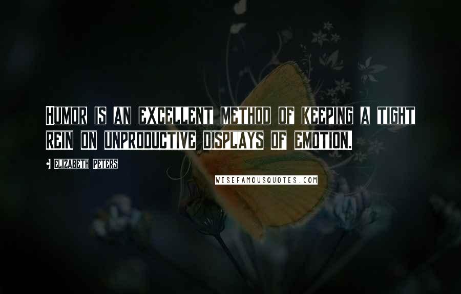 Elizabeth Peters Quotes: Humor is an excellent method of keeping a tight rein on unproductive displays of emotion.