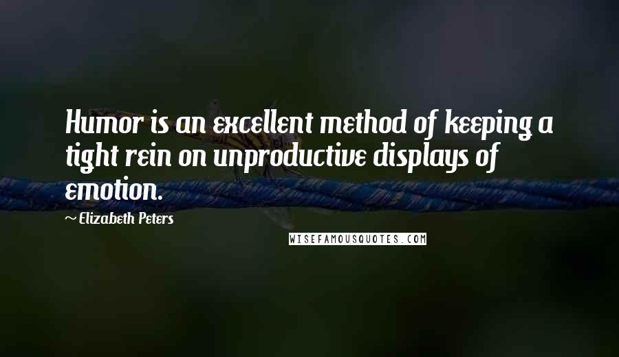 Elizabeth Peters Quotes: Humor is an excellent method of keeping a tight rein on unproductive displays of emotion.