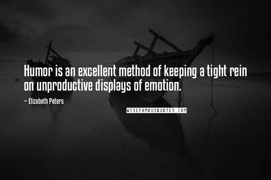 Elizabeth Peters Quotes: Humor is an excellent method of keeping a tight rein on unproductive displays of emotion.