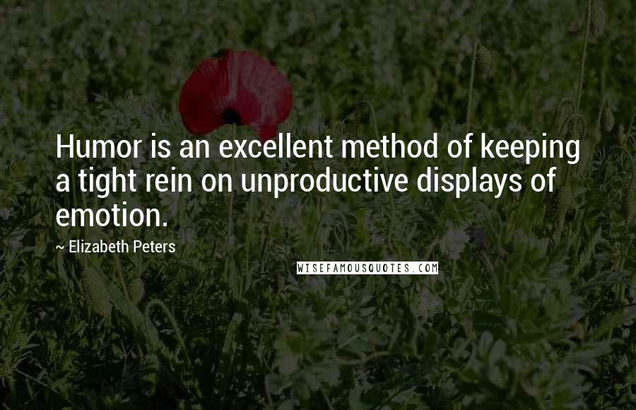 Elizabeth Peters Quotes: Humor is an excellent method of keeping a tight rein on unproductive displays of emotion.