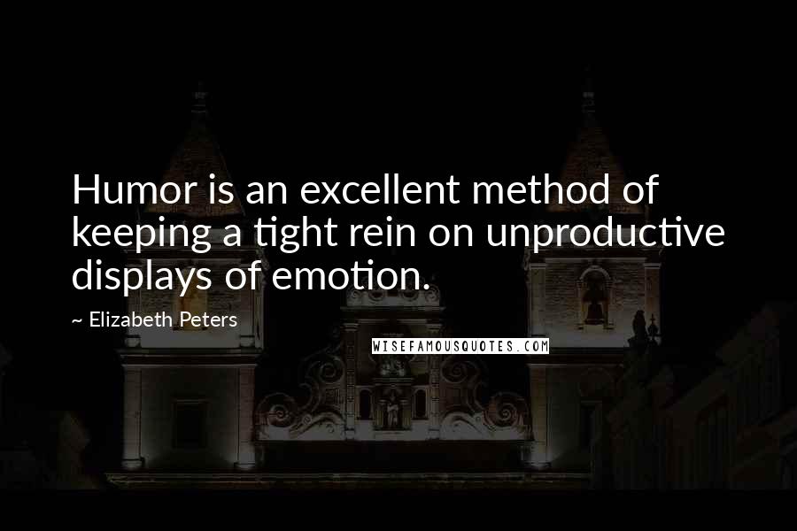Elizabeth Peters Quotes: Humor is an excellent method of keeping a tight rein on unproductive displays of emotion.