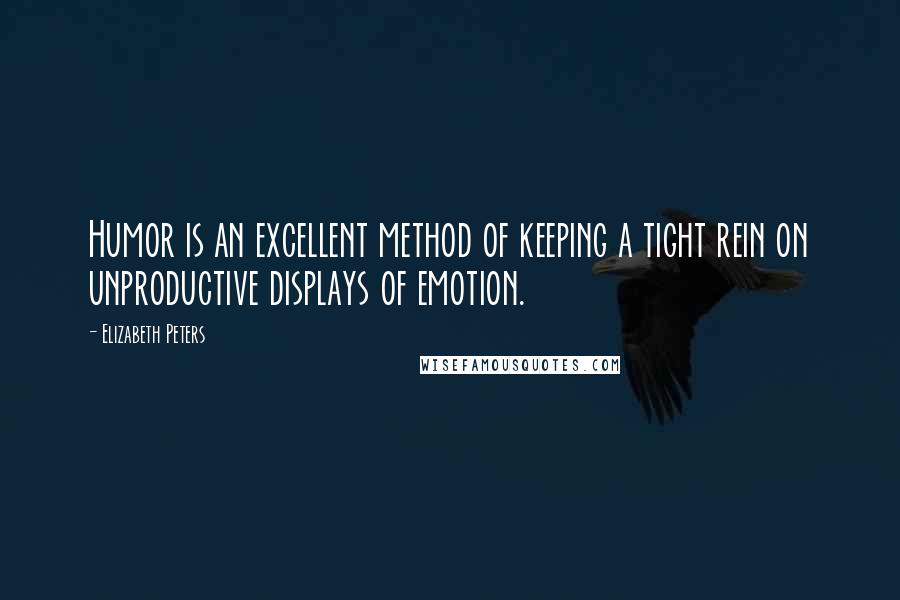 Elizabeth Peters Quotes: Humor is an excellent method of keeping a tight rein on unproductive displays of emotion.