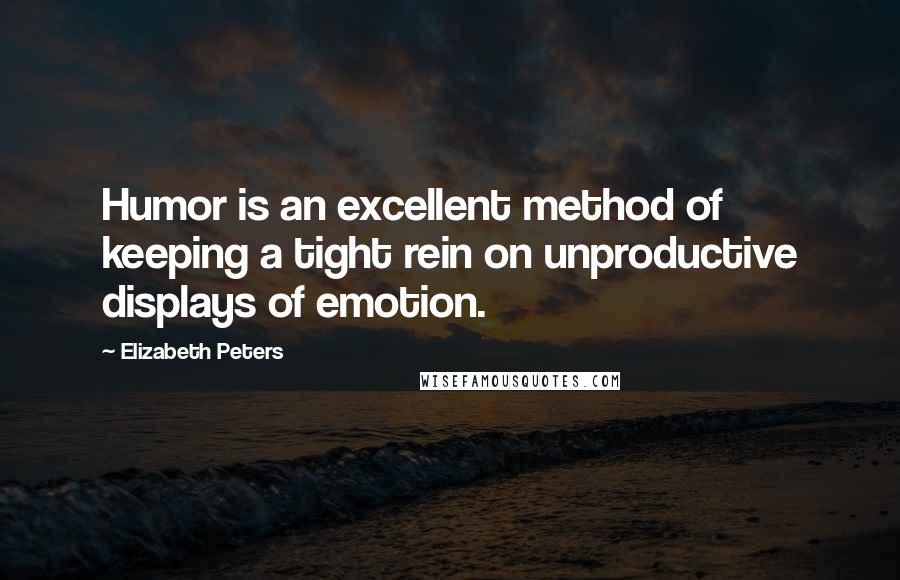 Elizabeth Peters Quotes: Humor is an excellent method of keeping a tight rein on unproductive displays of emotion.