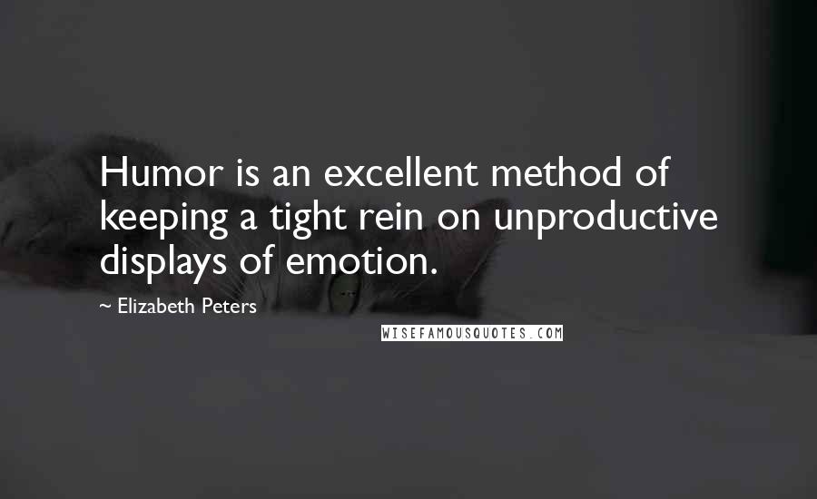 Elizabeth Peters Quotes: Humor is an excellent method of keeping a tight rein on unproductive displays of emotion.