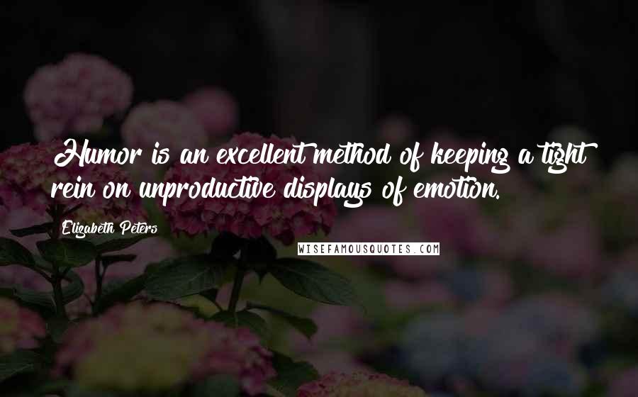 Elizabeth Peters Quotes: Humor is an excellent method of keeping a tight rein on unproductive displays of emotion.