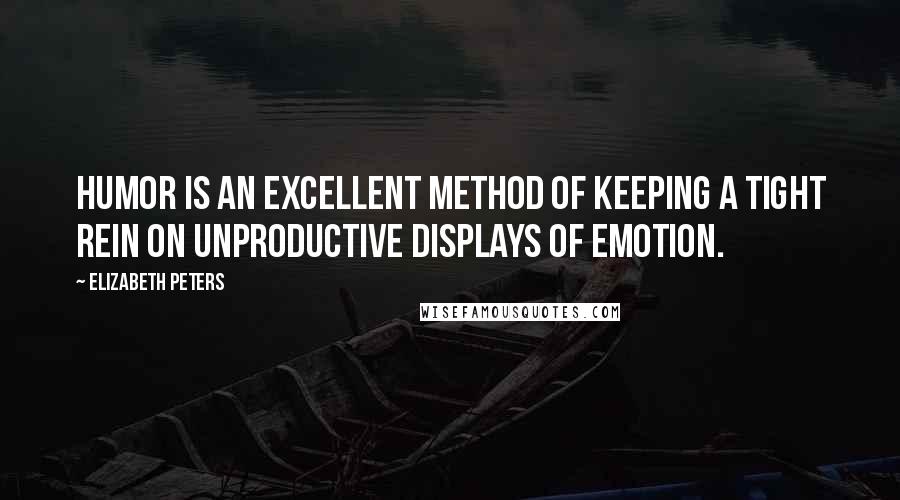 Elizabeth Peters Quotes: Humor is an excellent method of keeping a tight rein on unproductive displays of emotion.