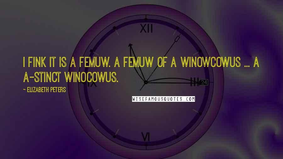 Elizabeth Peters Quotes: I fink it is a femuw. A femuw of a winowcowus ... A a-stinct winocowus.