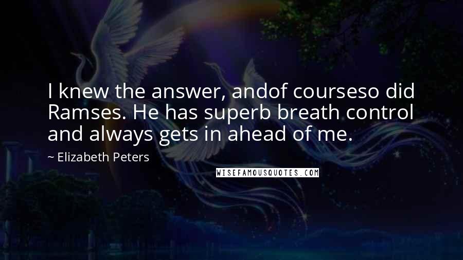 Elizabeth Peters Quotes: I knew the answer, andof courseso did Ramses. He has superb breath control and always gets in ahead of me.
