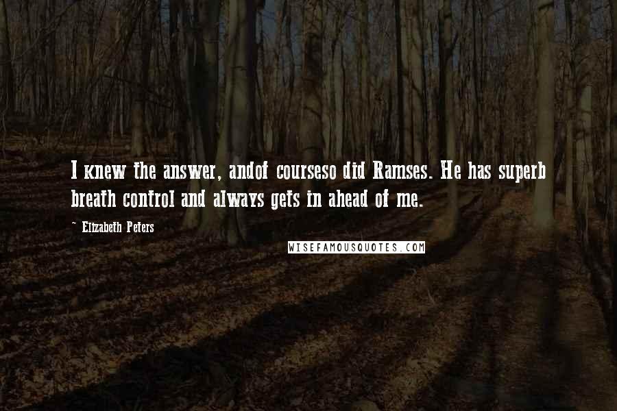 Elizabeth Peters Quotes: I knew the answer, andof courseso did Ramses. He has superb breath control and always gets in ahead of me.