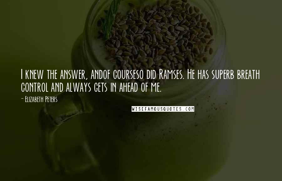 Elizabeth Peters Quotes: I knew the answer, andof courseso did Ramses. He has superb breath control and always gets in ahead of me.