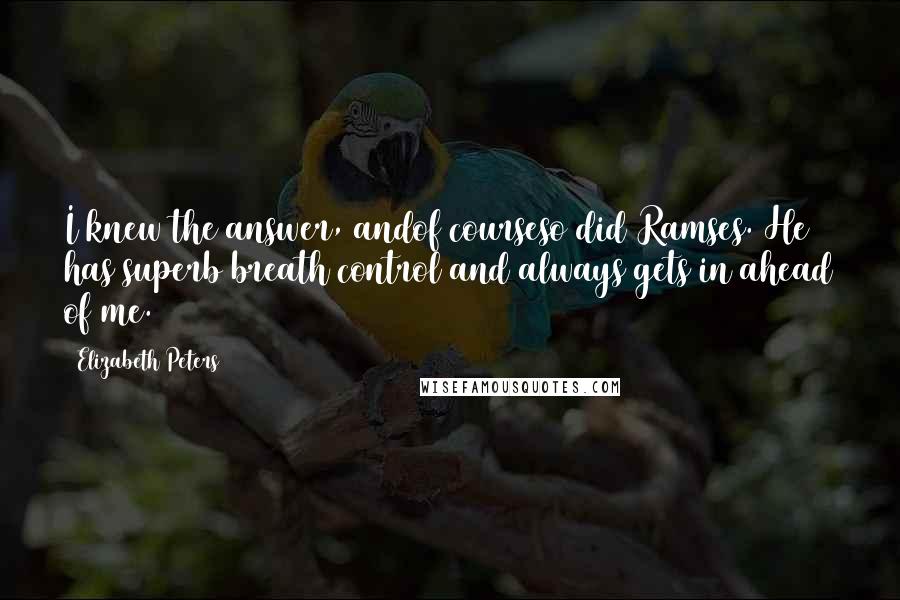 Elizabeth Peters Quotes: I knew the answer, andof courseso did Ramses. He has superb breath control and always gets in ahead of me.