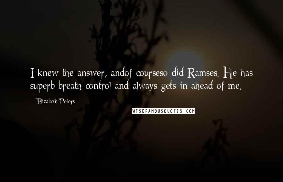 Elizabeth Peters Quotes: I knew the answer, andof courseso did Ramses. He has superb breath control and always gets in ahead of me.