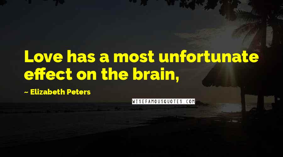 Elizabeth Peters Quotes: Love has a most unfortunate effect on the brain,