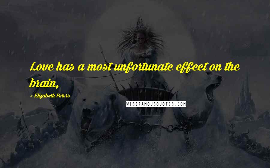 Elizabeth Peters Quotes: Love has a most unfortunate effect on the brain,