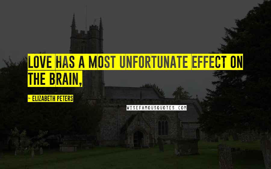 Elizabeth Peters Quotes: Love has a most unfortunate effect on the brain,