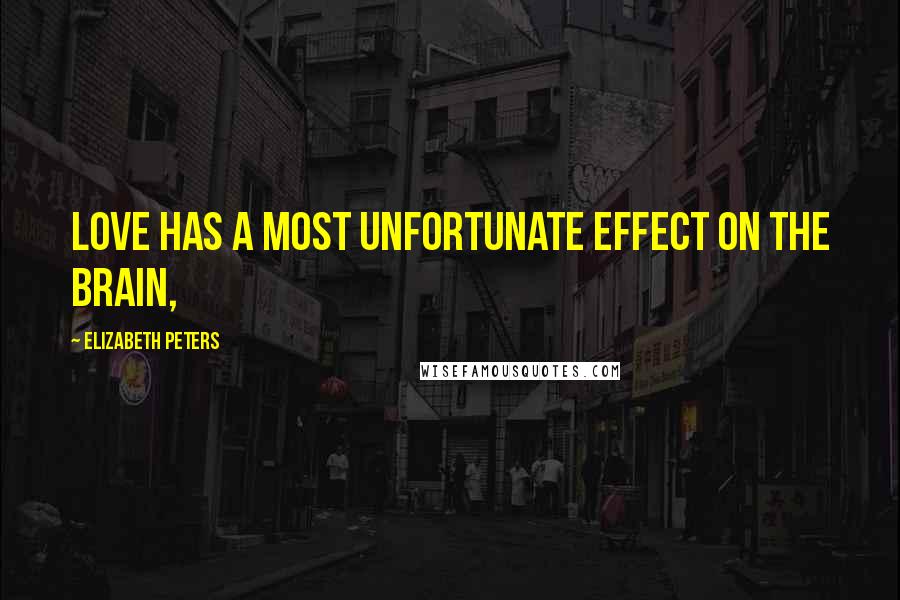 Elizabeth Peters Quotes: Love has a most unfortunate effect on the brain,