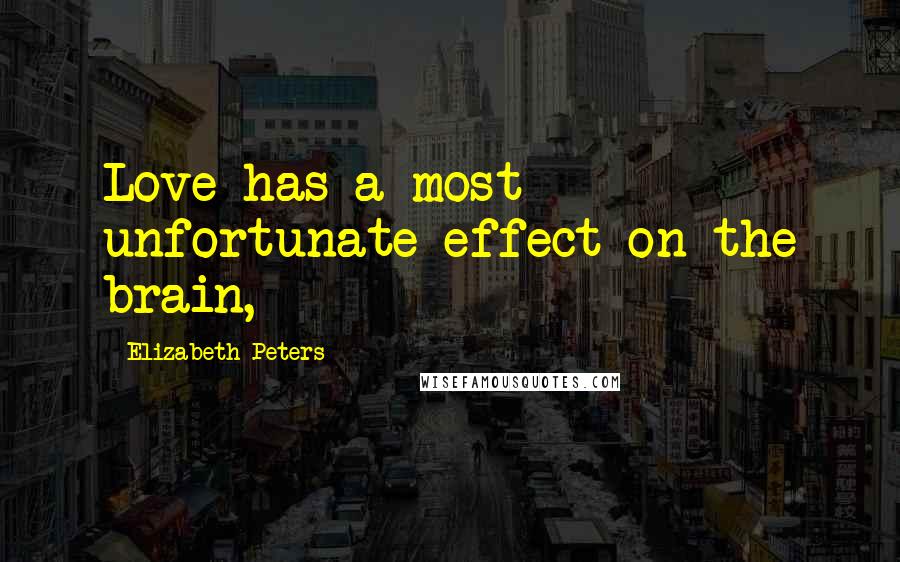 Elizabeth Peters Quotes: Love has a most unfortunate effect on the brain,