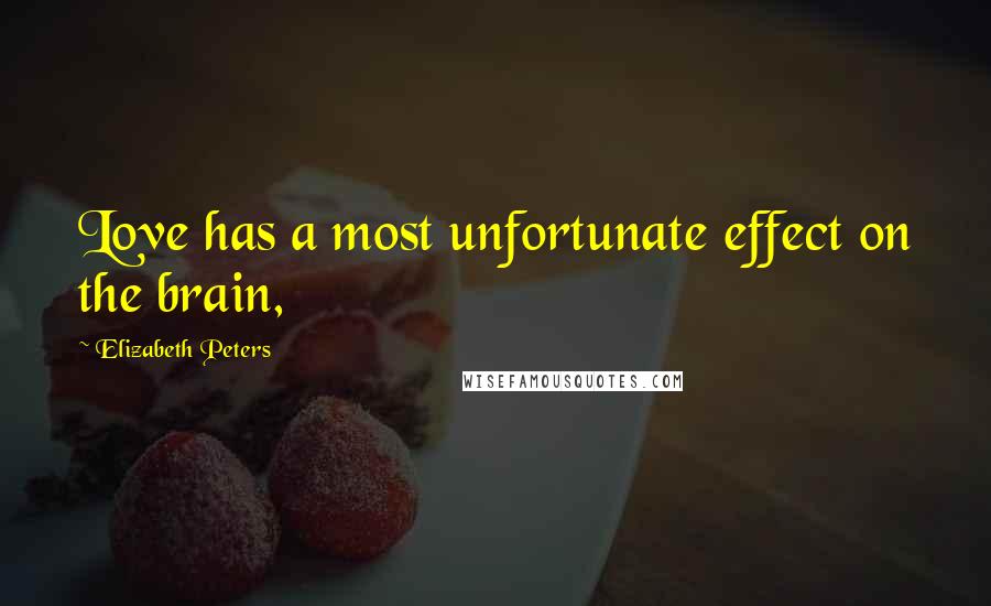 Elizabeth Peters Quotes: Love has a most unfortunate effect on the brain,