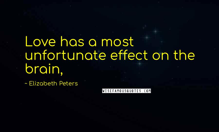 Elizabeth Peters Quotes: Love has a most unfortunate effect on the brain,